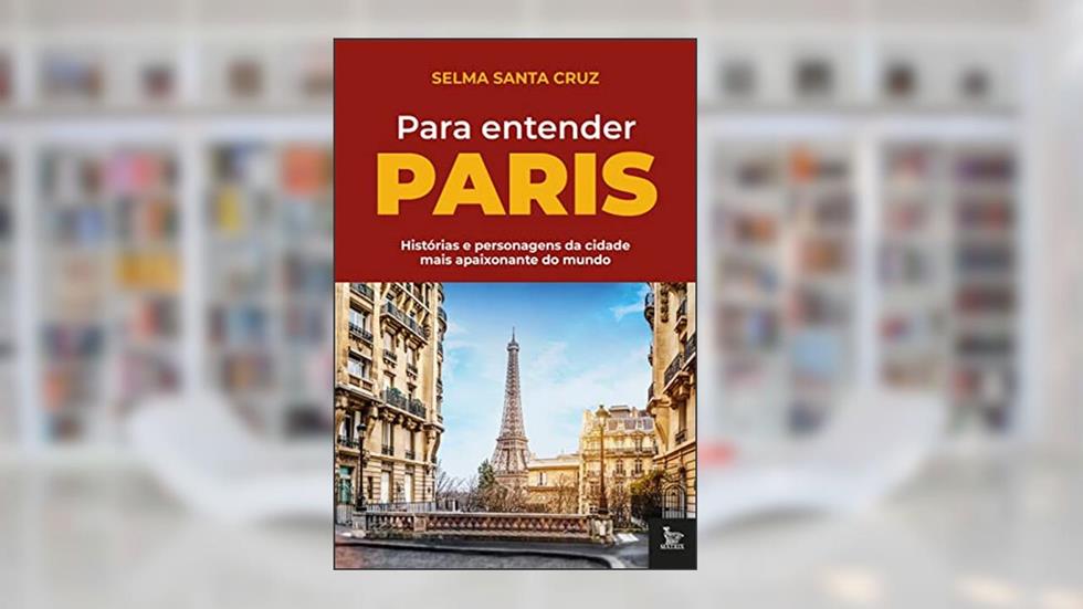 Para entender Paris: Histórias e personagens da cidade mais apaixonante do mundo, do autor Selma Santa Cruz