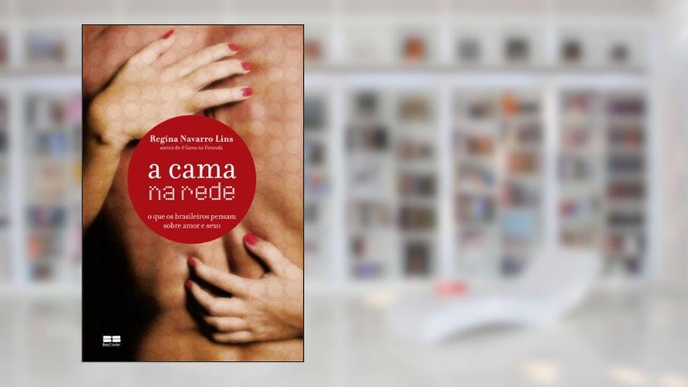 A cama na rede: O que os brasileiros pensam sobre amor e sexo, do autor Regina Navarro Lins