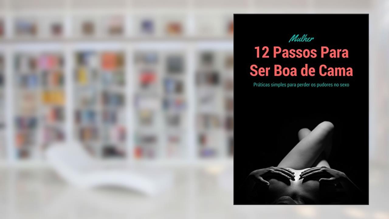 12 Passos Para Ser Boa de Cama: Práticas simples para perder os pudores no sexo, do autor Rafa Kim