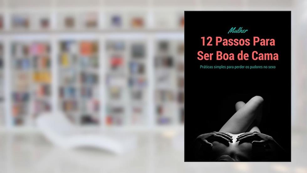 12 Passos Para Ser Boa de Cama: Práticas simples para perder os pudores no sexo, do autor Rafa Kim