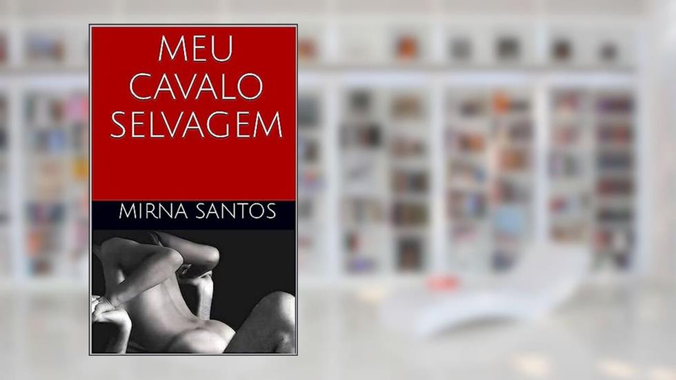 MEU CAVALO SELVAGEM (NOITES QUENTES E ÚMIDAS: VINTE CONTOS PARA LER NA CAMA), do autor Mirna Santos
