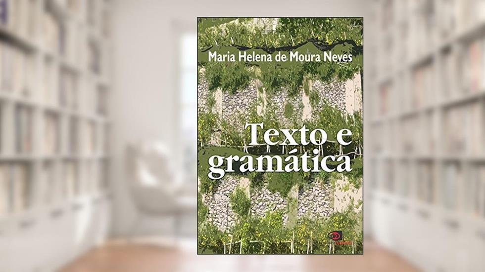 Texto e gramática, do autor Maria Helena de Moura Neves