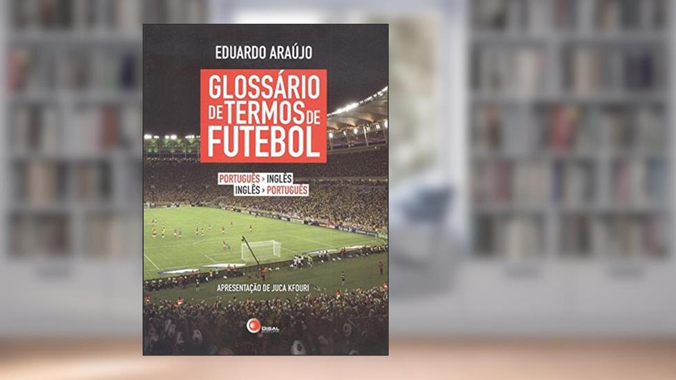 Glossário de termos de futebol - port/ing - ing/port: Português/Inglês - Inglês/Português, do autor Eduardo Araujo