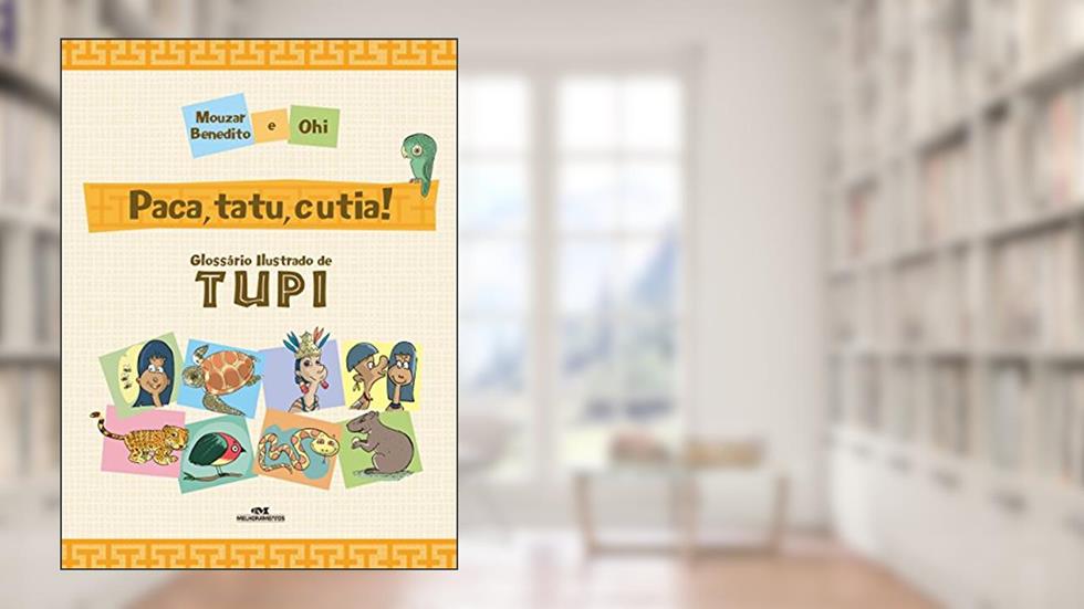 Paca, tatu, cutia: Glossário ilustrado de tupi, do autor Mouzar Benedito
