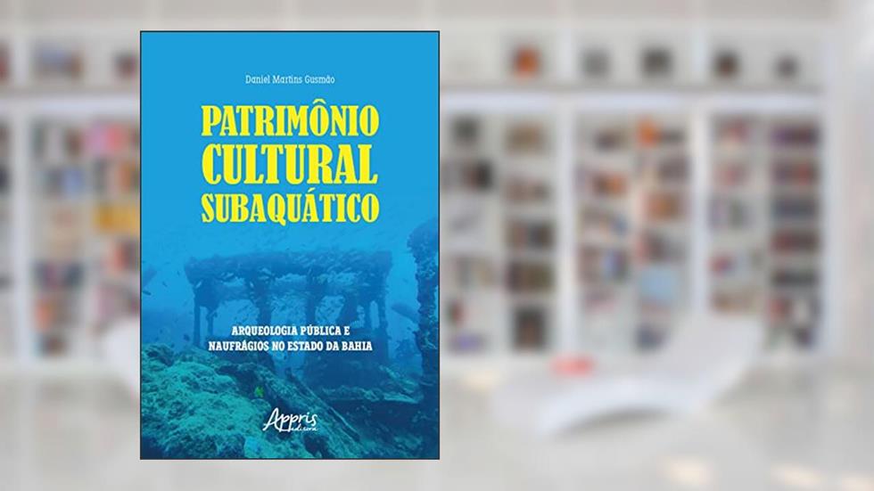 Patrimônio Cultural Subaquático: Arqueologia Pública e Naufrágios no Estado da Bahia, do autor Daniel Martins Gusmão
