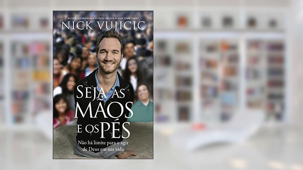 Seja as mãos e os pés: Não há limites para o agir de Deus na sua vida, do autor Nick Vujicic