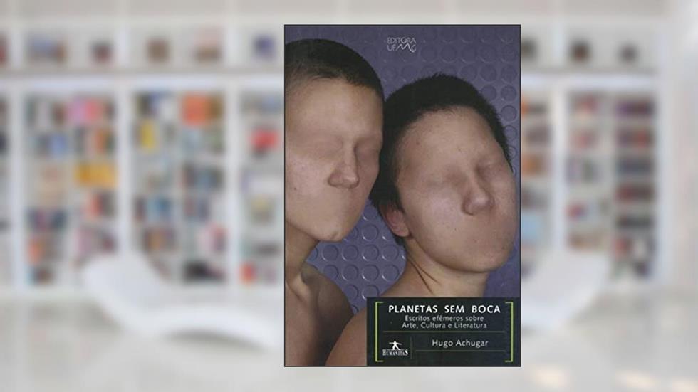 Planetas sem Boca: Escritos Efêmeros Sobre Arte, Cultura e Literatura, do autor Hugo Achugar