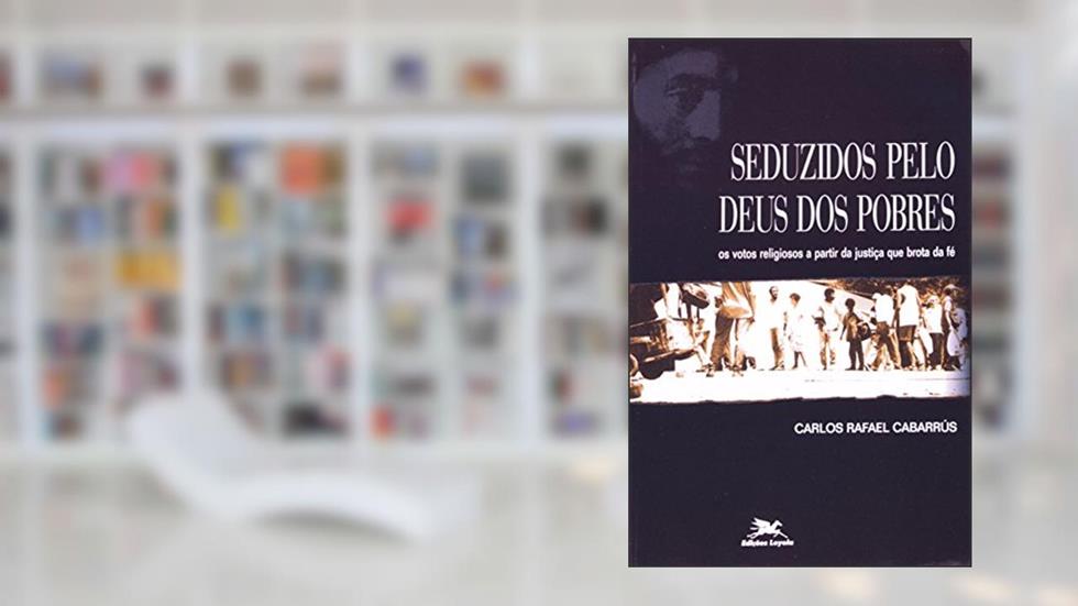 Seduzidos pelo Deus dos pobres: Os votos religiosos a partir da justiça que brota da fé, do autor Carlos Rafael Cabarrús