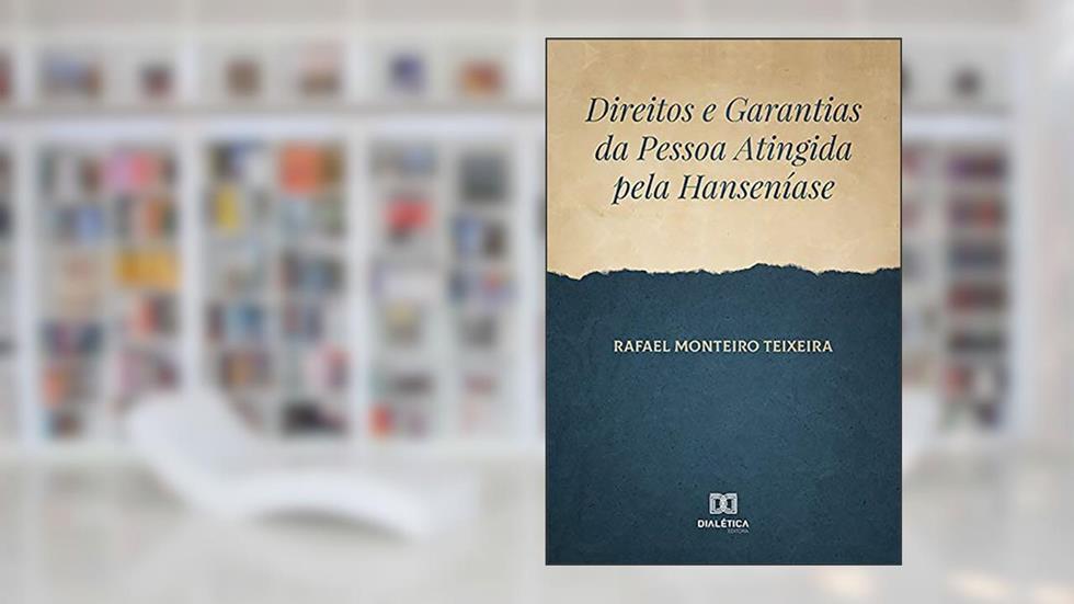Direitos e Garantias da Pessoa Atingida pela Hanseníase, do autor Rafael Monteiro Teixeira