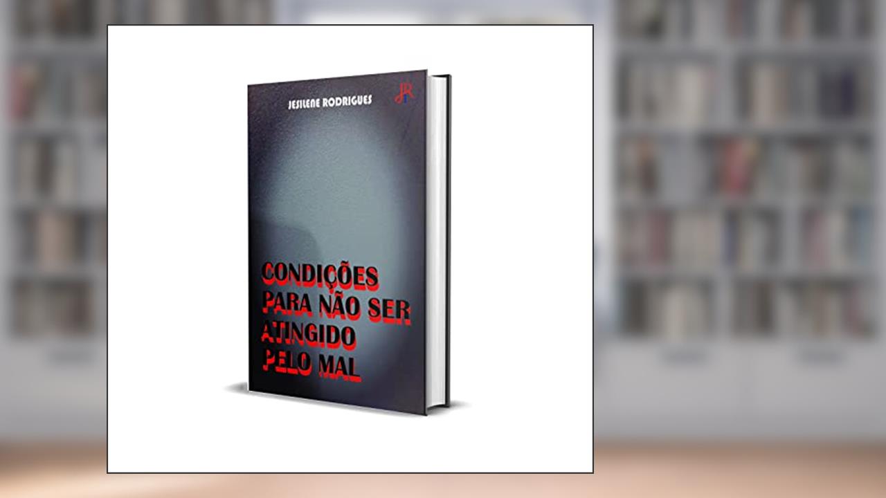 CONDIÇÕES PARA NÃO SER ATINGIDO PELO MAL, do autor JESILENE RODRIGUES
