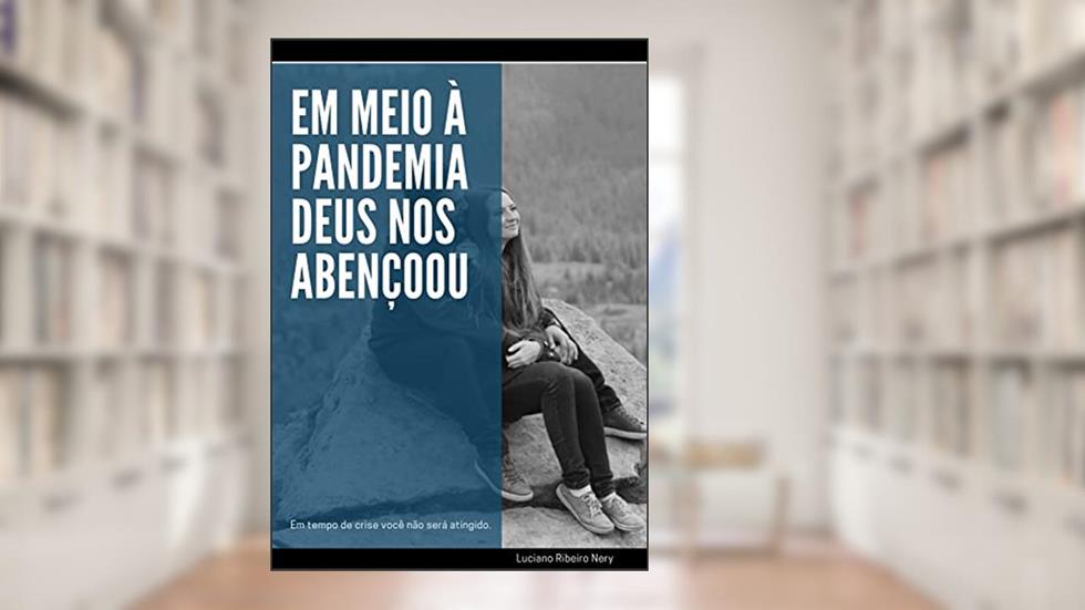 Em meio à pandemia Deus nos abençoou: Em tempo de crise você não será atingido, do autor Luciano Ribeiro Nery