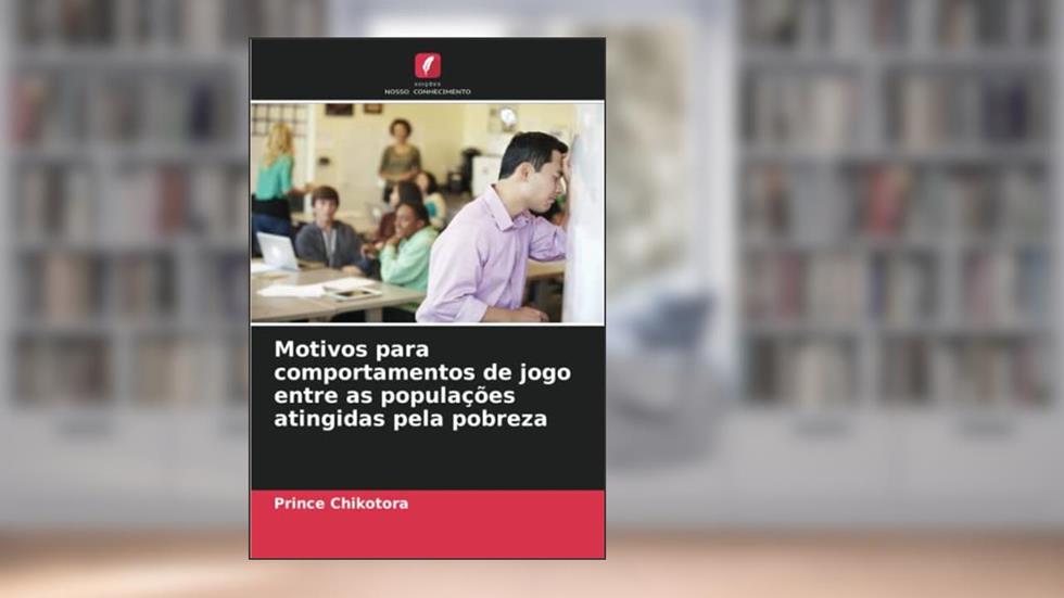 Motivos para comportamentos de jogo entre as populações atingidas pela pobreza, do autor Prince Chikotora