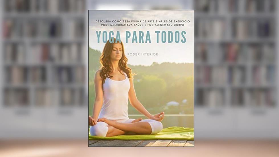 Yoga Para Todos: Descubra como essa forma de arte simples de exercício pode melhorar sua saúde e fortalecer o seu corpo., do autor Stênio Rios