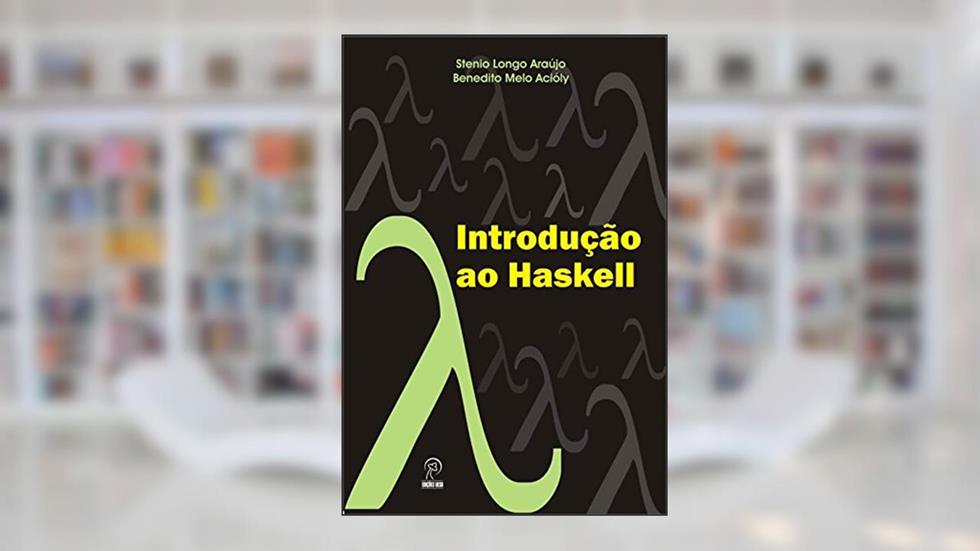Introdução ao Haskell, do autor Stenio Longo Araújo; Benedito Melo Acióly
