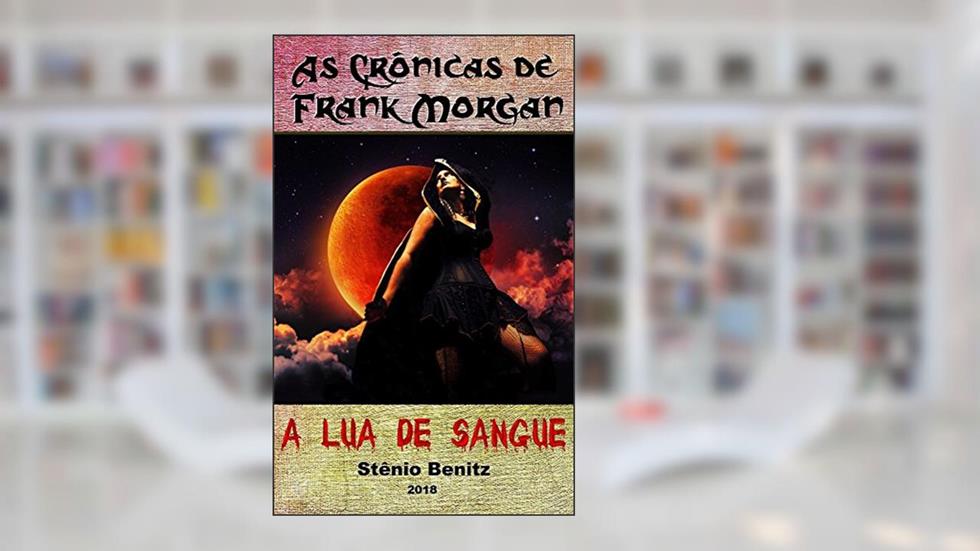 As Crônicas de Frank Morgan I: A Lua de Sangue, do autor Stênio Benitz