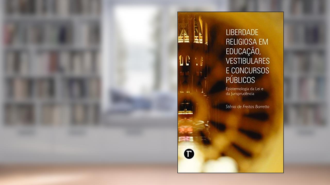 Liberdade religiosa em educação, vestibulares e concursos públicos: epistemologia da lei e jurisprudência, do autor Stênio de Freitas Barretto