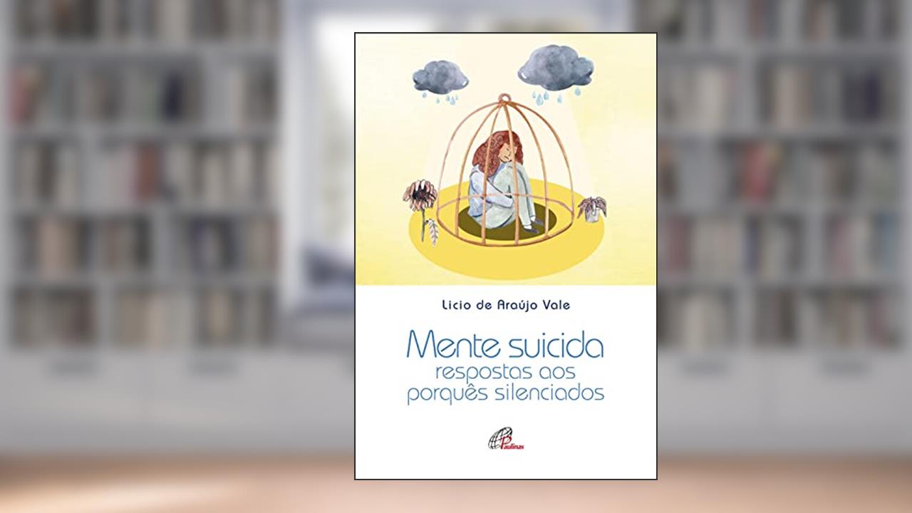 Mente suicida: Respostas aos porquês silenciados, do autor Lício de Araujo Vale