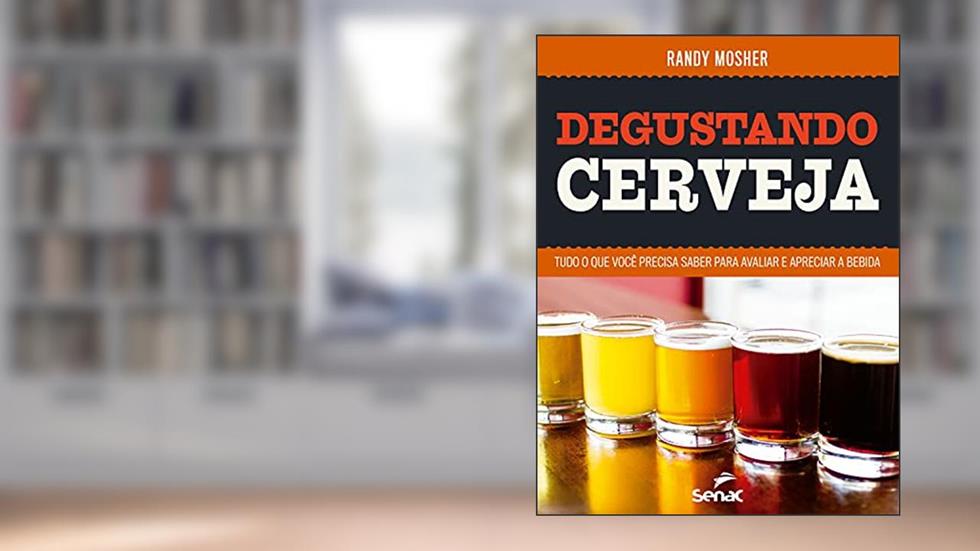 Degustando cerveja: Tudo o que você precisa saber para avaliar e apreciar a bebida, do autor Randy Mosher