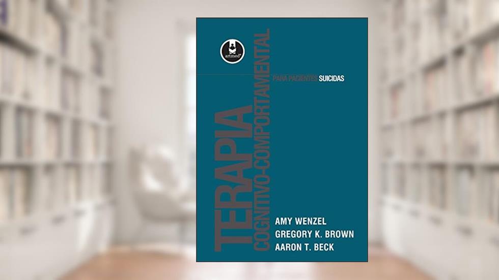 Terapia Cognitivo-Comportamental para Pacientes Suicidas, do autor Amy Wenzel; Gregory K. Brown; Aaron T. Beck