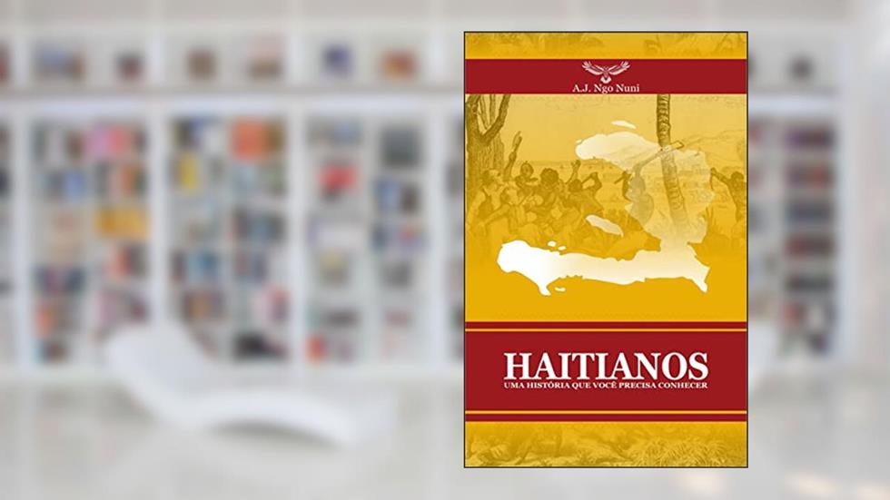 HAITIANOS: UMA HISTÓRIA QUE VOCÊ PRECISA CONHECER, do autor A.J. NGO NUNI