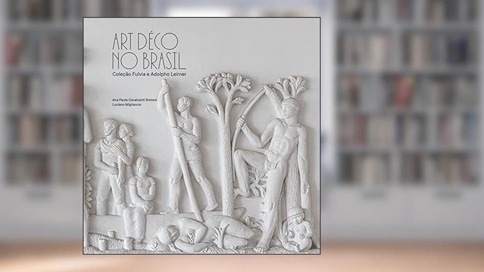 Art Déco no Brasil: Coleção Fulvia e Adolfo Leirner, do autor Ana Paula Cavalcanti Simioni; Luciano Migliaccio