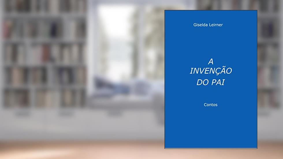A Invenção do Pai : Contos, do autor GISELDA LEIRNER