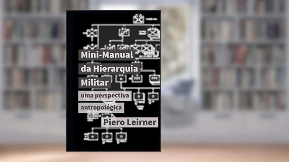Mini-Manual da Hierarquia Militar: uma perspectiva antropológica (Portuguese Edition), do autor Piero Leirner