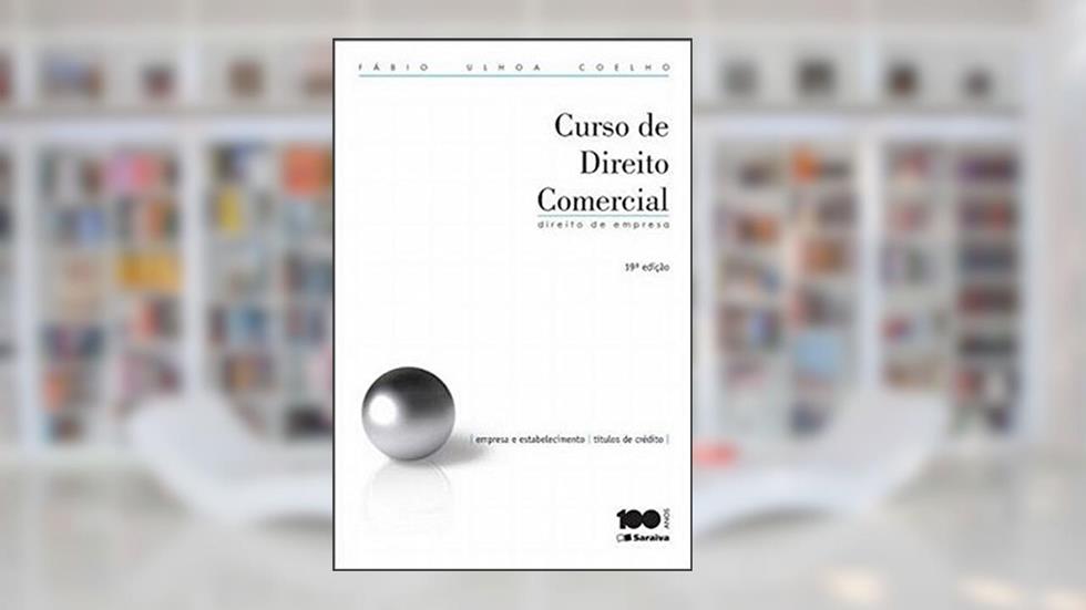 Curso de Direito Comercial. Direito de Empresa. Empresa e Estabelecimento. Títulos de Crédito - Volume 1, do autor Fábio Ulhoa Coelho