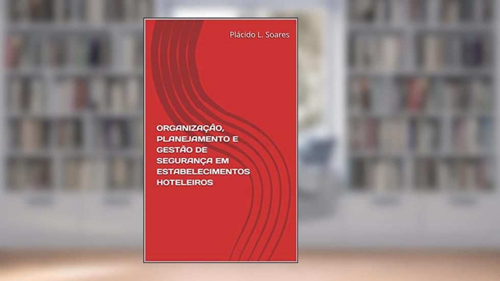 ORGANIZAÇÃO, PLANEJAMENTO E GESTÃO DE SEGURANÇA EM ESTABELECIMENTOS HOTELEIROS, do autor Plácido L. Soares
