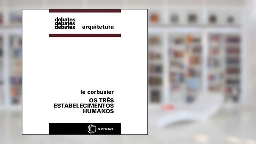 Os três estabelecimentos humanos, do autor Le Corbusier