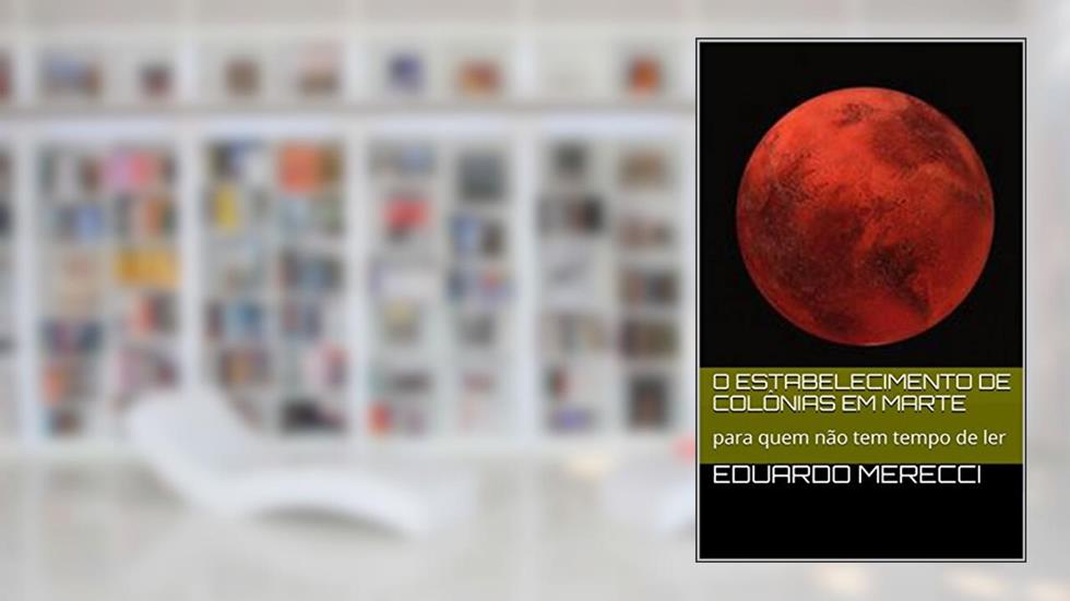 O Estabelecimento de colônias em Marte: para quem não tem tempo de ler, do autor Eduardo Merecci