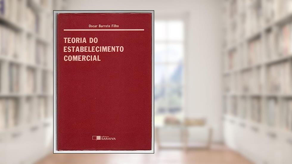 Teoria do Estabelecimento Comercial - Oscar Barreto Filho, do autor Oscar Barreto Filho