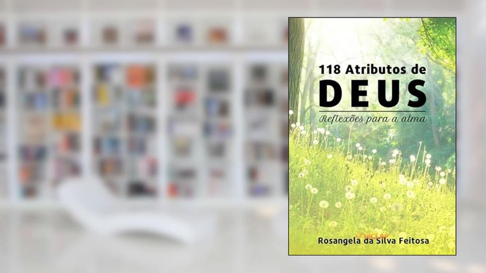 118 Atributos de Deus: Reflexões para a alma, do autor Rosangela da Silva Feitosa