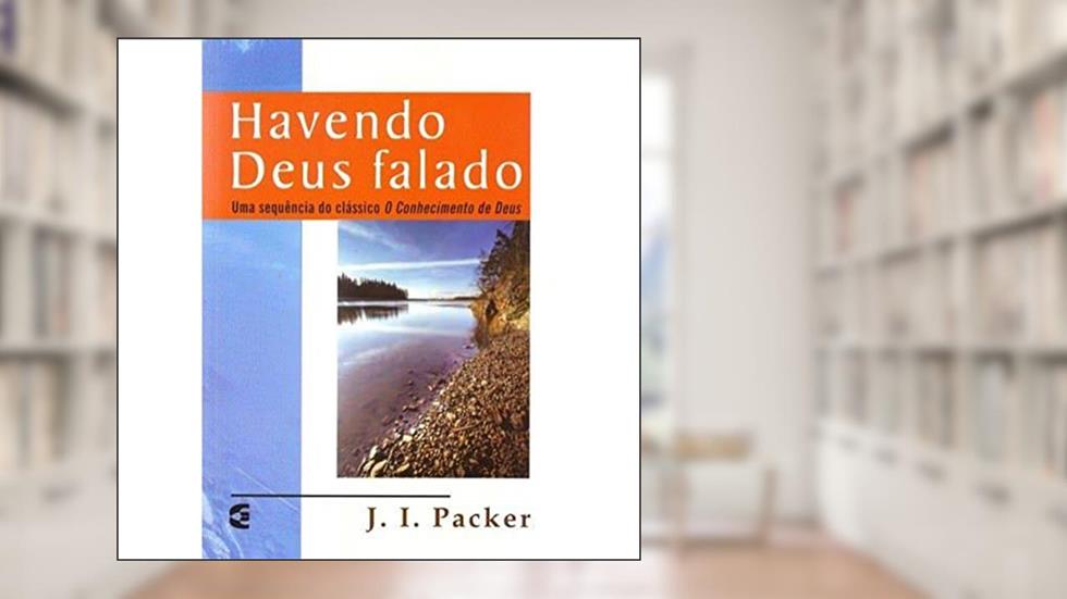 Havendo Deus Falado, do autor J. I. Packer