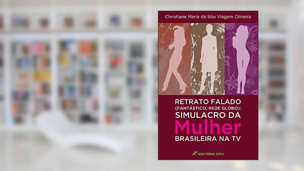 Retrato falado (fantástico, rede globo): simulacro da mulher brasileira na tv, do autor Christiane Maria da Bôa Viagem Oliveira