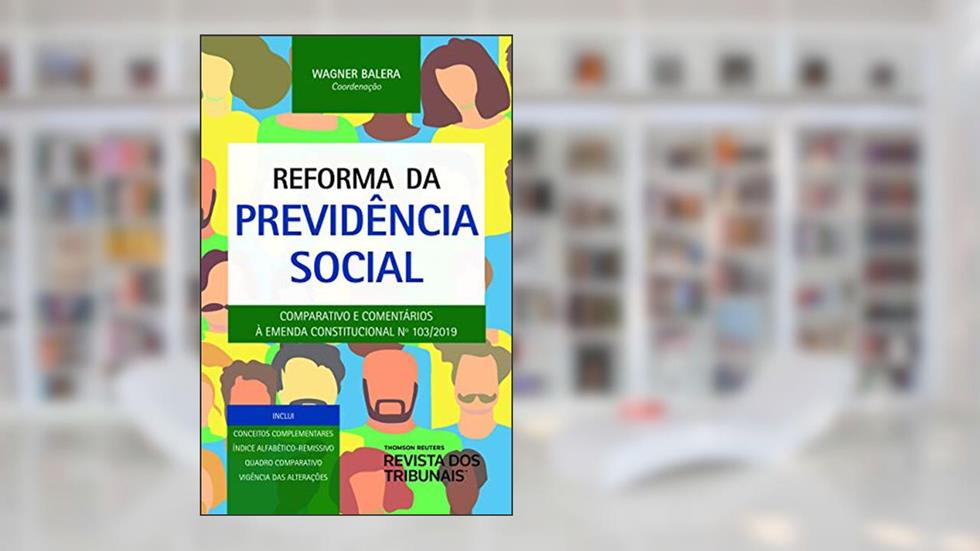 Reforma da previdência social : comparativo e comentários à emenda constitucional 103/2019, do autor Wagner Balera