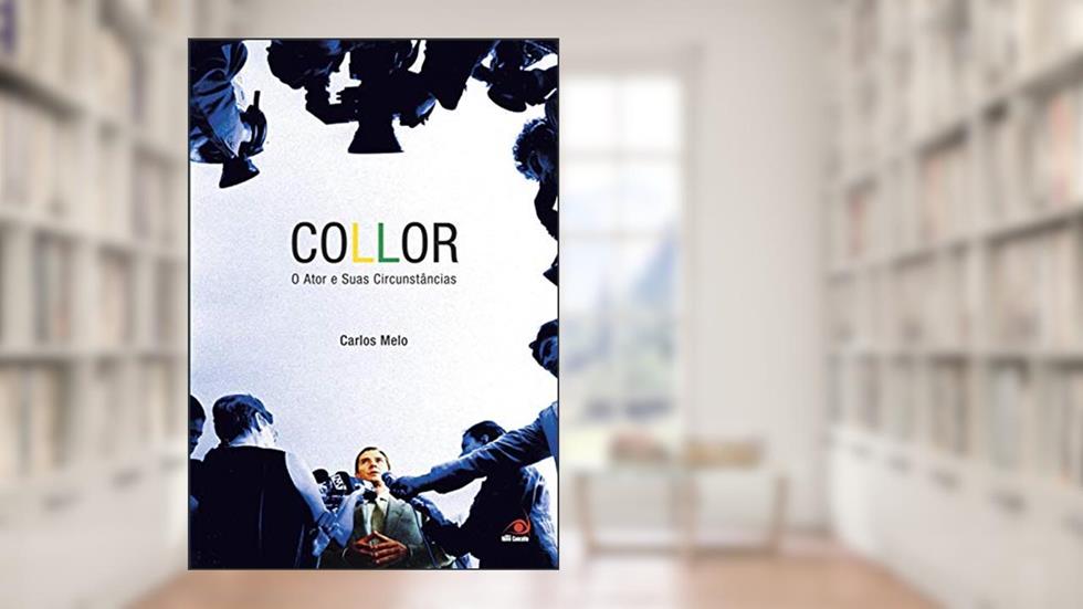 Collor: o Ator e Suas Circunstâncias, do autor Carlos Melo