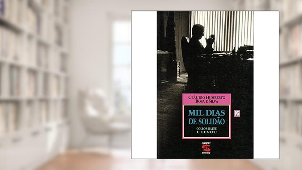 Mil Dias de Solidão: Collor Bateu e Levou, do autor Cláudio Humberto; Rosa Silva