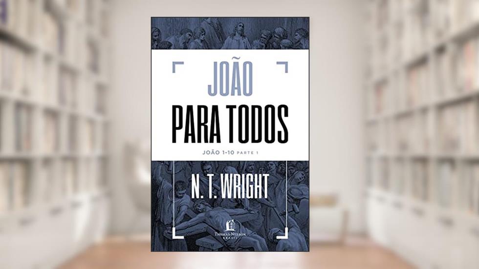 João para todos: João 1-10 - Parte 1, do autor N.T. Wright