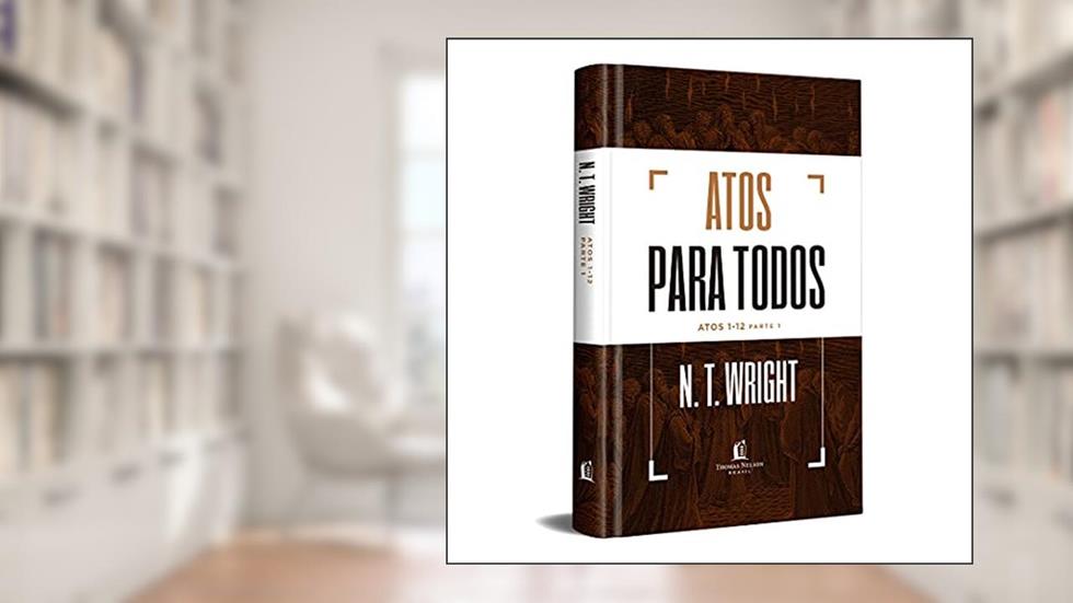 Atos para todos: Atos 1-12 - Parte 1, do autor N.T. Wright