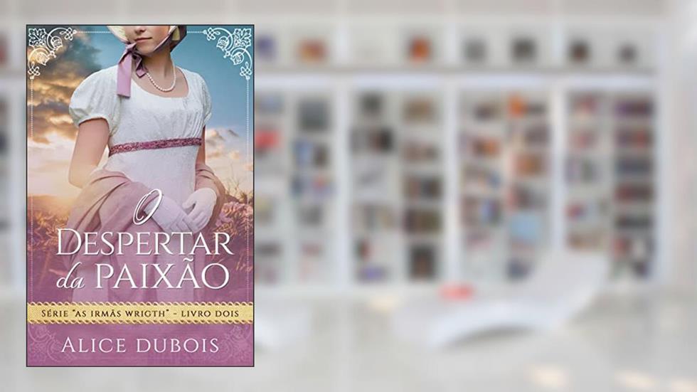 O despertar da paixão (As irmãs Wright Livro 2), do autor Alice Dubois