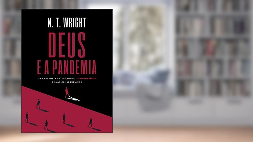 Deus e a pandemia: uma resposta cristã sobre o coronavírus e suas consequências, do autor N.T. Wright