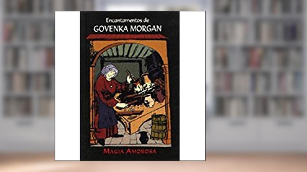 Encantamentos de Govenka Morgan. Magia Amorosa, do autor Govenka Morgan