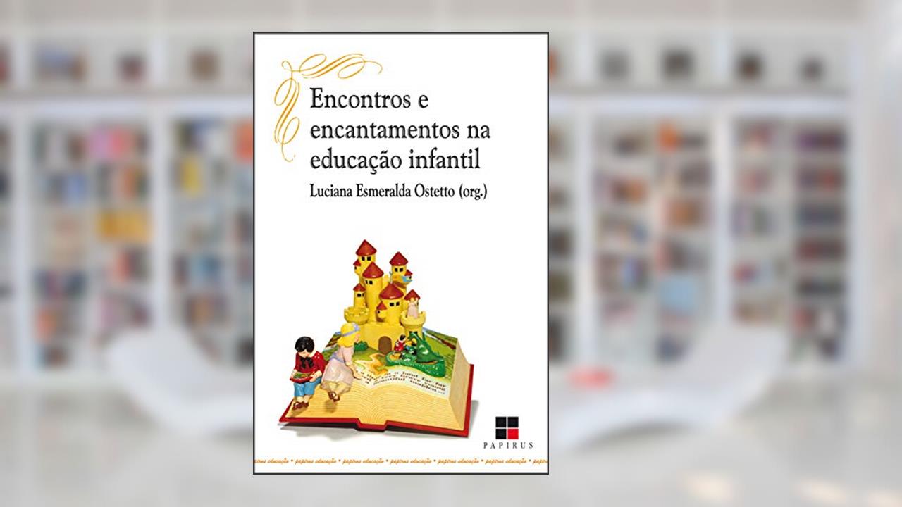 Encontros e encantamentos na educação infantil (Papirus educac?a~o), do autor Luciana Esmeralda Ostetto