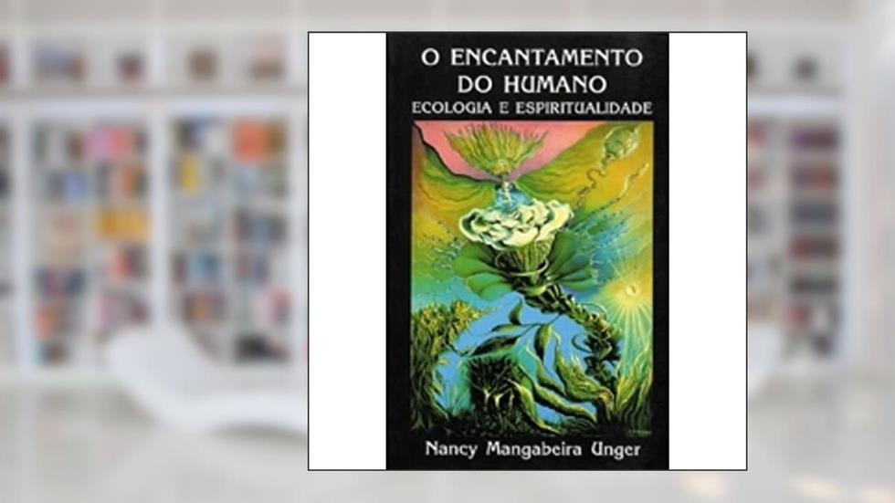 O Encantamento do Humano Ecologia e Espiritualidade. Ecologia, do autor Nancy Mangabeira Unger