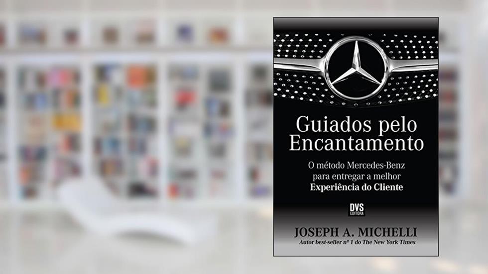 Guiados pelo encantamento: O Método Mercedes-Benz para entregar a melhor experiência do cliente, do autor Joseph A. Michelli