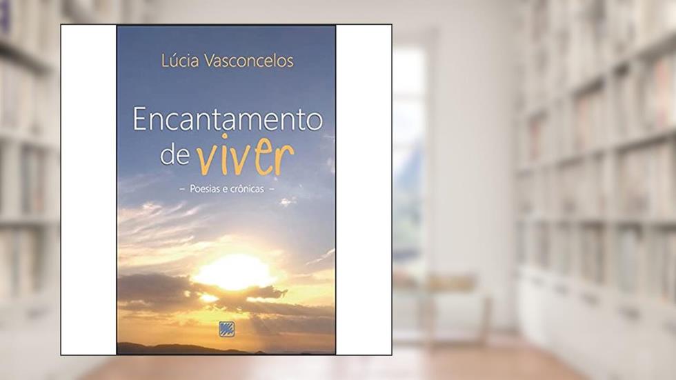 Encantamento de Viver: Poesias e Crônicas, do autor Lúcia Vasconcelos