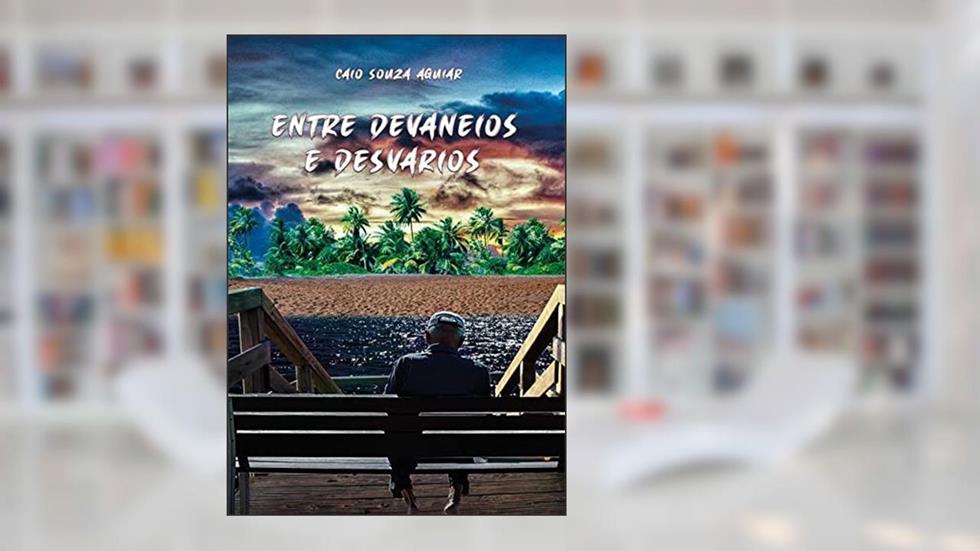 Entre Devaneios e Desvarios, do autor Caio Souza Aguiar