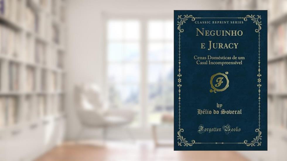 Neguinho e Juracy: Cenas Domésticas de um Casal Incompreensível (Classic Reprint), do autor Hélio do Soveral