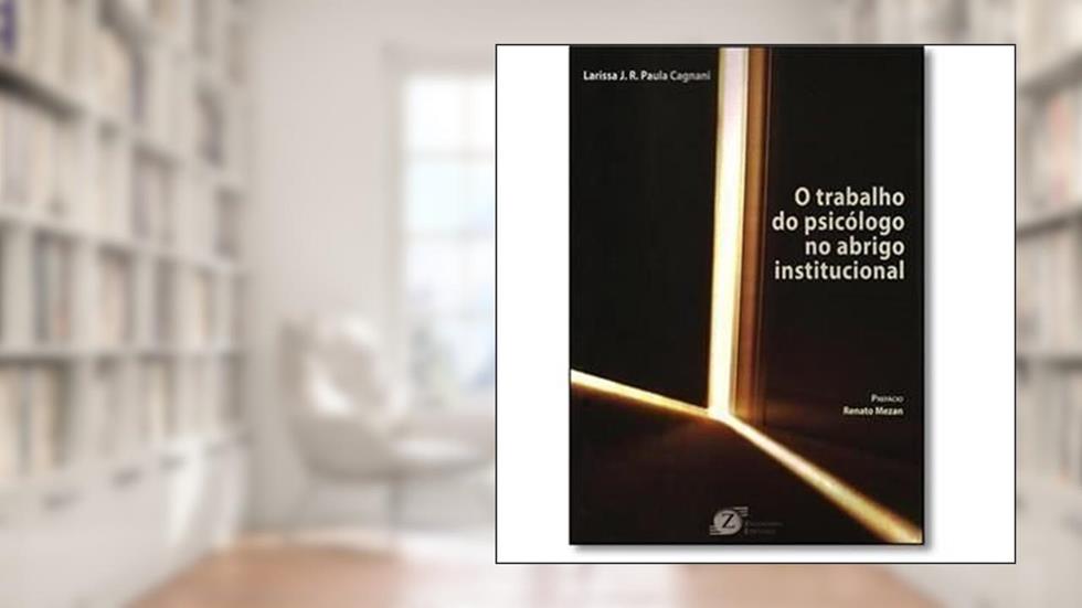 O Trabalho do Psicólogo no Abrigo Institucional, do autor Larissa J.R. Paula Cagnani